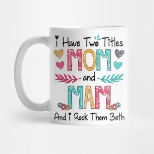 I Have Two Titles Mom And Mam And I Rock Them Both Wildflower Happy Mother's Day Mug